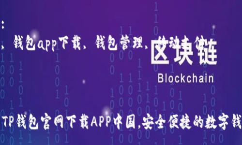:
tp钱包官网下载app中国

关键词:
tp钱包, 钱包app下载, 钱包管理, 移动支付

---

### TP钱包官网下载APP中国，安全便捷的数字钱包选择