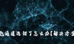 tp钱包通道选错了怎么办？