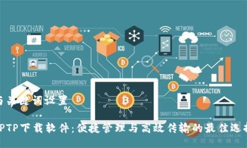 与关键词设置

TPTP下载软件：便捷管理与高效传输的最佳选择
