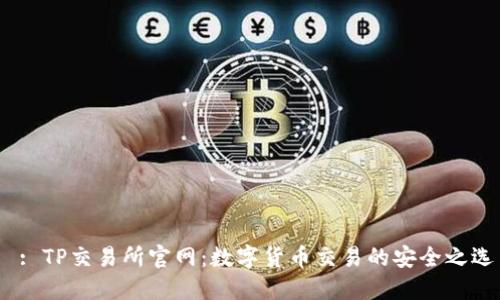  : TP交易所官网：数字货币交易的安全之选