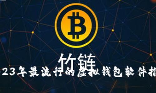 2023年最流行的虚拟钱包软件推荐