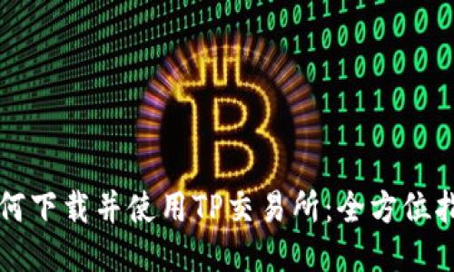 如何下载并使用TP交易所：全方位指南