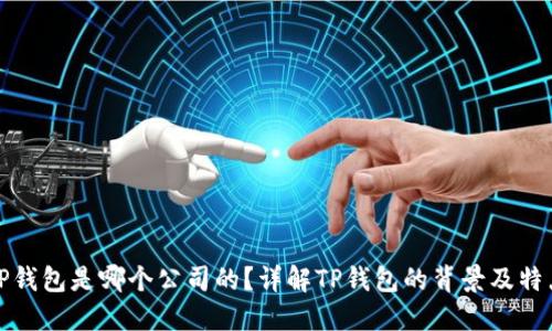 TP钱包是哪个公司的？详解TP钱包的背景及特点