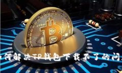 如何解决TP钱包下载不了的