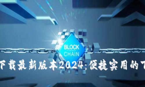 tp官网下载最新版本2024：便捷实用的下载指南