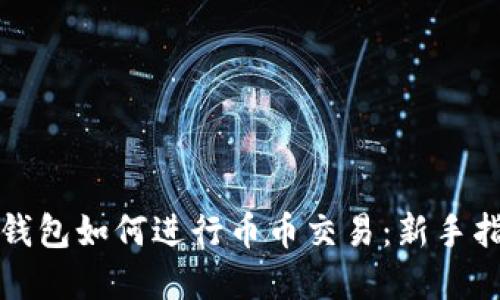 tp钱包如何进行币币交易：新手指南