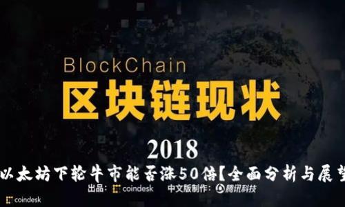 以太坊下轮牛市能否涨50倍？全面分析与展望