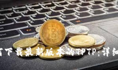  如何下载最新版本的TPTP：详细指南