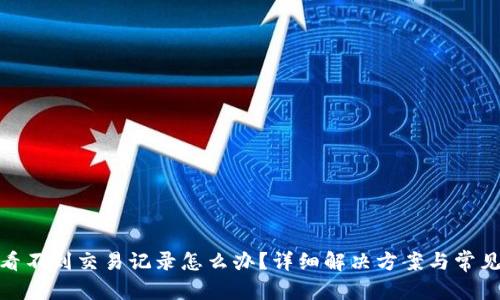 和关键词

: tp钱包看不到交易记录怎么办？详细解决方案与常见问题解析