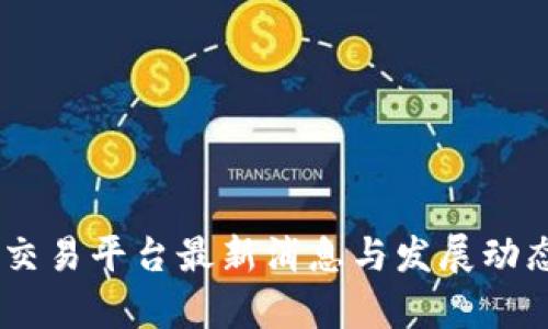 OKEx交易平台最新消息与发展动态分析