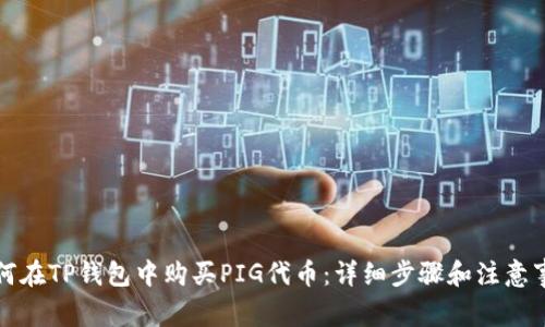 如何在TP钱包中购买PIG代币：详细步骤和注意事项
