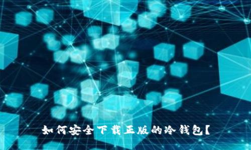 如何安全下载正版的冷钱包？