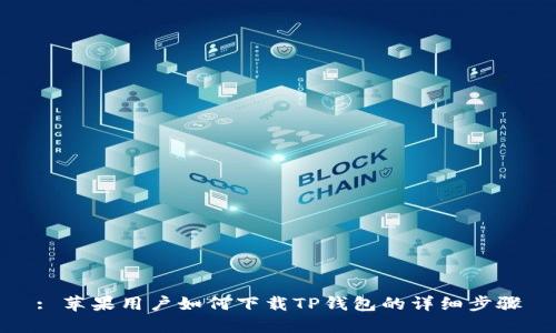 : 苹果用户如何下载TP钱包的详细步骤