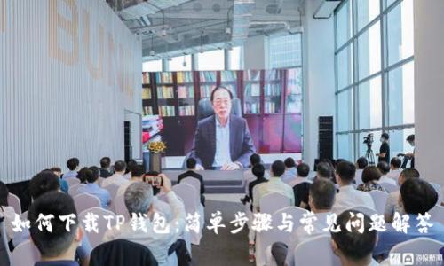 如何下载TP钱包：简单步骤与常见问题解答