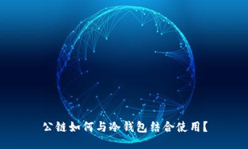 公链如何与冷钱包结合使用？