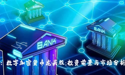 : 数字加密货币龙头股：投资前景与市场分析