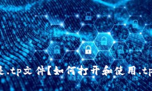 什么是.tp文件？如何打开和使用.tp文件？