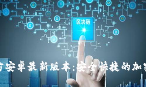 TP钱包下载官方安卓最新版本：安全快捷的加密货币管理工具