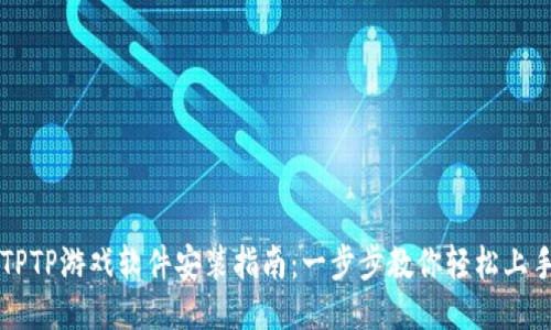 TPTP游戏软件安装指南：一步步教你轻松上手