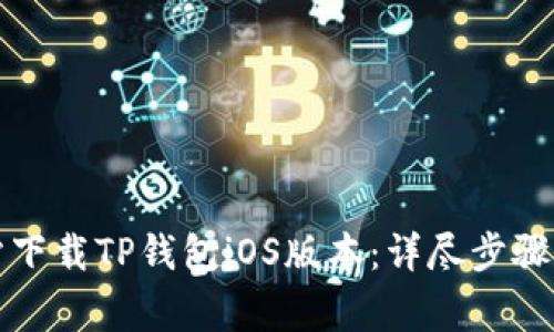 如何从官方网站下载TP钱包iOS版本：详尽步骤与常见问题解答
