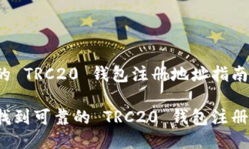 信任的 TRC20 钱包注册地址指南

如何找到可靠的 TRC20 钱包注册地址？