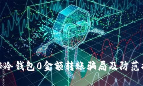 揭秘冷钱包0金额转账骗局及防范措施