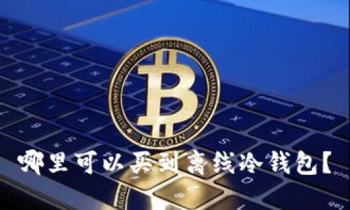 哪里可以买到离线冷钱包？