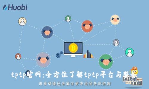 tptp官网：全方位了解tptp平台与服务
