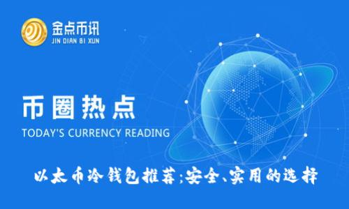 以太币冷钱包推荐：安全、实用的选择