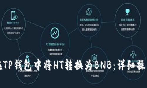 如何在TP钱包中将HT转换为BNB：详细操作指南