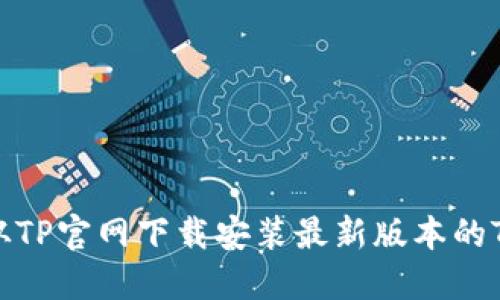 如何从TP官网下载安装最新版本的TP软件