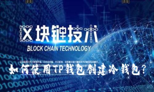 如何使用TP钱包创建冷钱包?