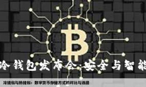 深圳小贝壳冷钱包发布会：安全与智能的完美结合