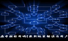 Binance在中国能用吗？最新