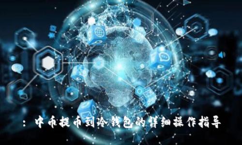 : 中币提币到冷钱包的详细操作指导