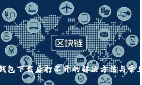 TP冷钱包下载后打不开的解决方法与常见问题