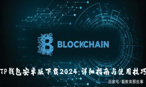 TP钱包安卓版下载2024：详细指南与使用技巧