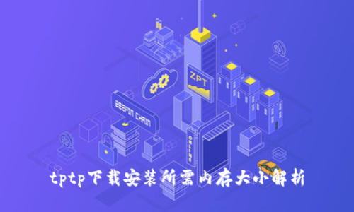 tptp下载安装所需内存大小解析