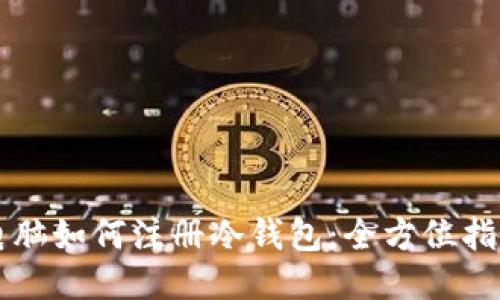 电脑如何注册冷钱包：全方位指南