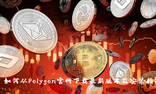 : 如何从Polygon官网下载最新版本及安装指南
