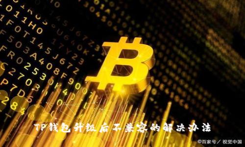 TP钱包升级后不兼容的解决办法