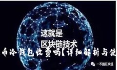 : 虚拟币冷钱包收费吗？详