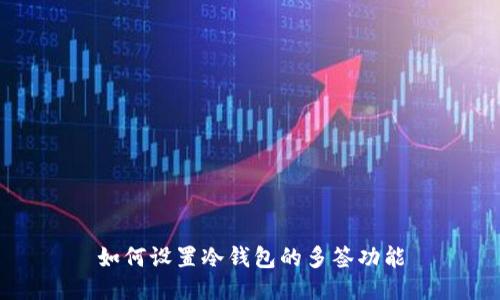 如何设置冷钱包的多签功能