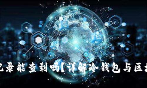 冷钱包的转账记录能查到吗？详解冷钱包与区块链的隐私特性