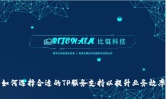 如何选择合适的TP服务支持以提升业务效率