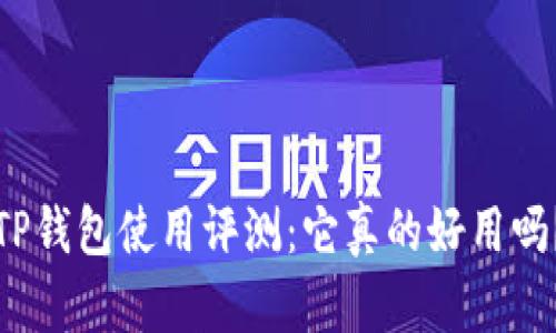 TP钱包使用评测：它真的好用吗？