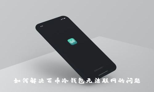 如何解决百币冷钱包无法联网的问题