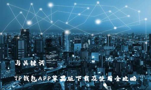 与关键词

TP钱包APP苹果版下载及使用全攻略