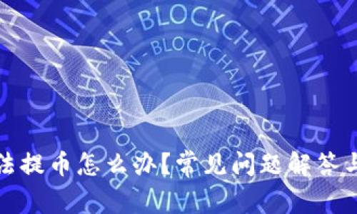 TP钱包无法提币怎么办？常见问题解答与解决方案