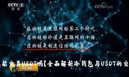 冷钱包能交易USDT吗？全面解析冷钱包与USDT的交易关系
